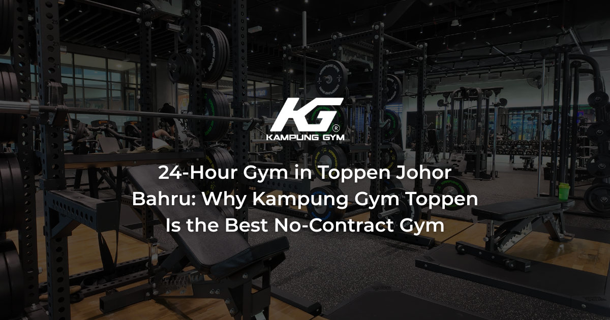24-Hour Gym in Toppen Johor Bahru: Why Kampung Gym Toppen Is the Best No-Contract Gym