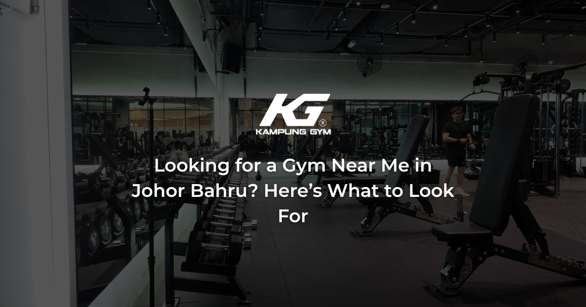 Looking for a Gym Near Me in Johor Bahru? Here’s What to Look For