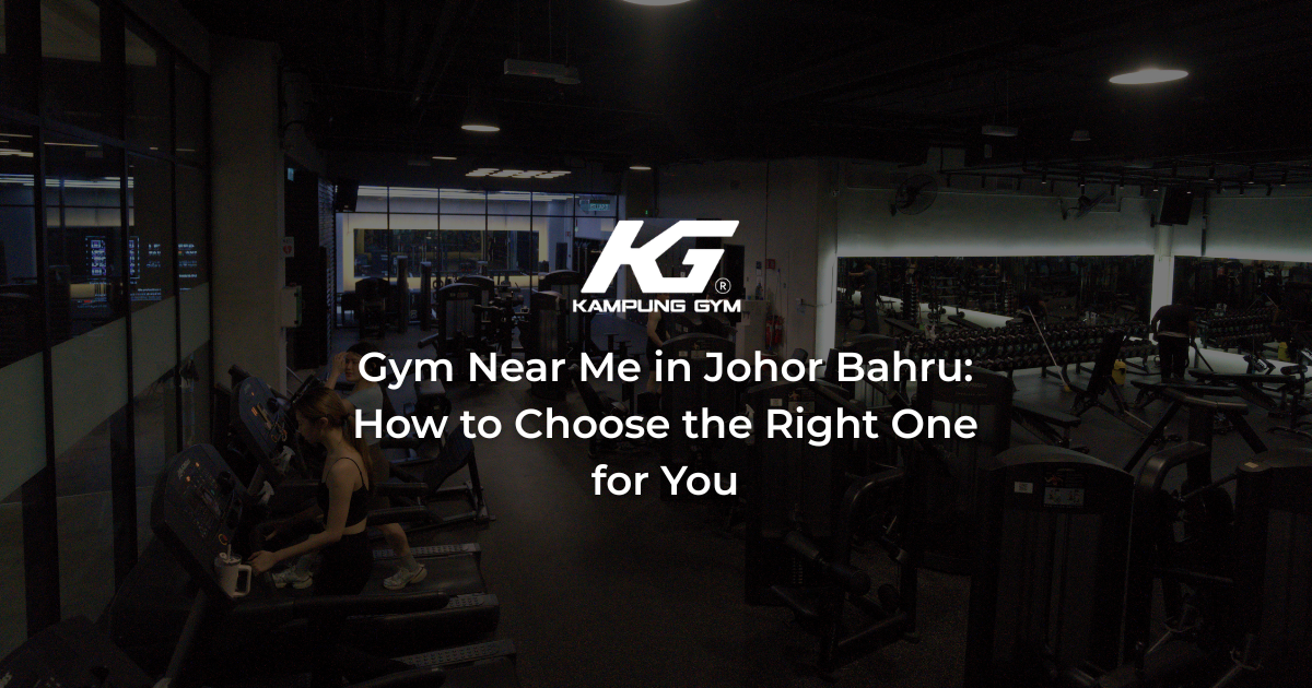Gym Near Me in Johor Bahru: How to Choose the Right One for You